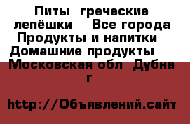 Питы (греческие лепёшки) - Все города Продукты и напитки » Домашние продукты   . Московская обл.,Дубна г.